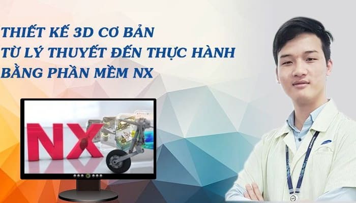 Giới thiệu khóa học Thiết kế 3D cơ bản từ lý thuyết đến thực hành bằng phần mềm NX