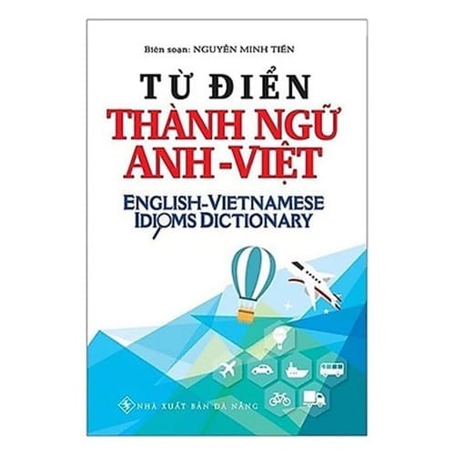 Nguyễn Minh Tiến Từ Điển Thành Ngữ Anh - Việt