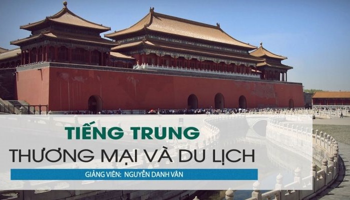 Giới thiệu khóa học Tiếng Trung Thương Mại và Du Lịch