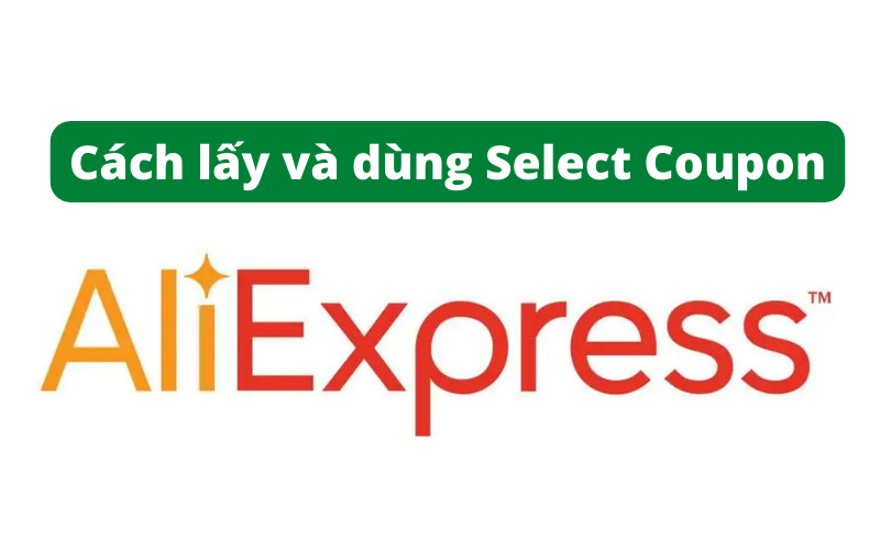 Cách sử dụng mã Select Coupons trên AliExpress