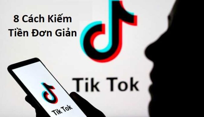 8 Cách Kiếm Tiền Trên Tiktok Cực Đơn Giản Tại Nhà